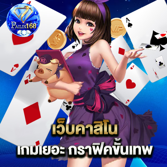 pailin168 เว็บคาสิโน เกมเยอะกราฟิคขั้นเทพ