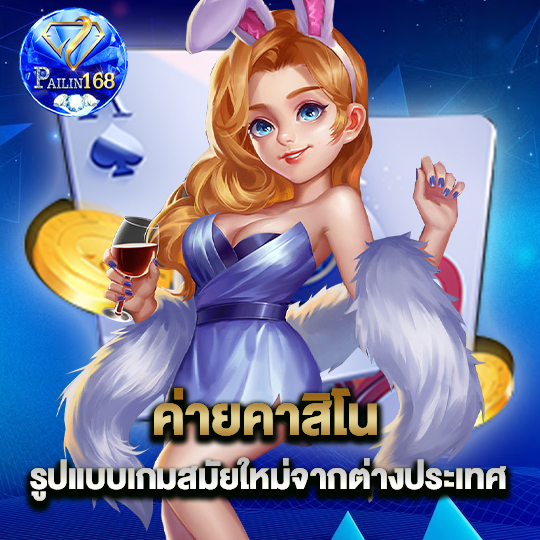 pailin168 ค่ายคาสิโน รูปแบบเกมสมัยใหม่จากต่างประเทศ